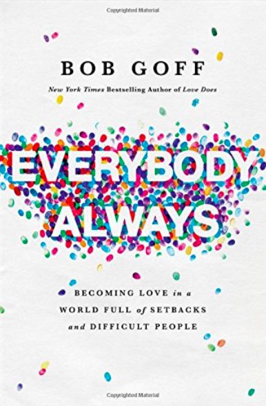 Everybody, Always: Becoming Love in a World Full of Setbacks and Difficult People by Bob Goff Amazon All Things Faithful