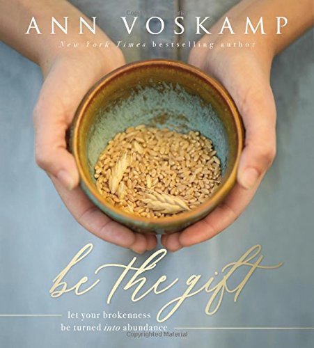 Product-Be the Gift: Let Your Broken Be Turned into Abundance by Ann Voskamp-AllThingsFaithful
