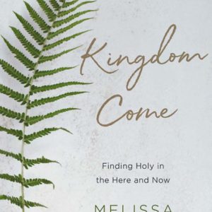 Product-Amazon-Kingdom Come: Finding Holy in the Here and Now by Melissa Zaldivar-AllThingsFaithful