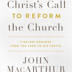 Product-Amazon-Christ's Call to Reform the Church: Timeless Demands From the Lord to His People by John MacArthur-AllThingsFaithful