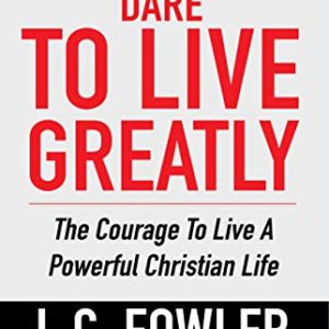 Product-Amazon-Dare to Live Greatly: The Courage to Live a Powerful Christian Life by L.C. Fowler-AllThingsFaithful