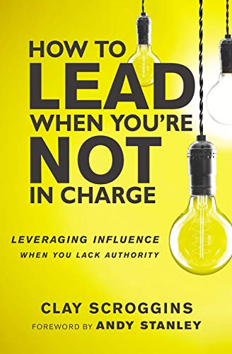 Product-Amazon-Book-How to Lead When You're Not in Charge: Leveraging Influence When You Lack Authority by Clay Scroggins-AllThingsFaithful