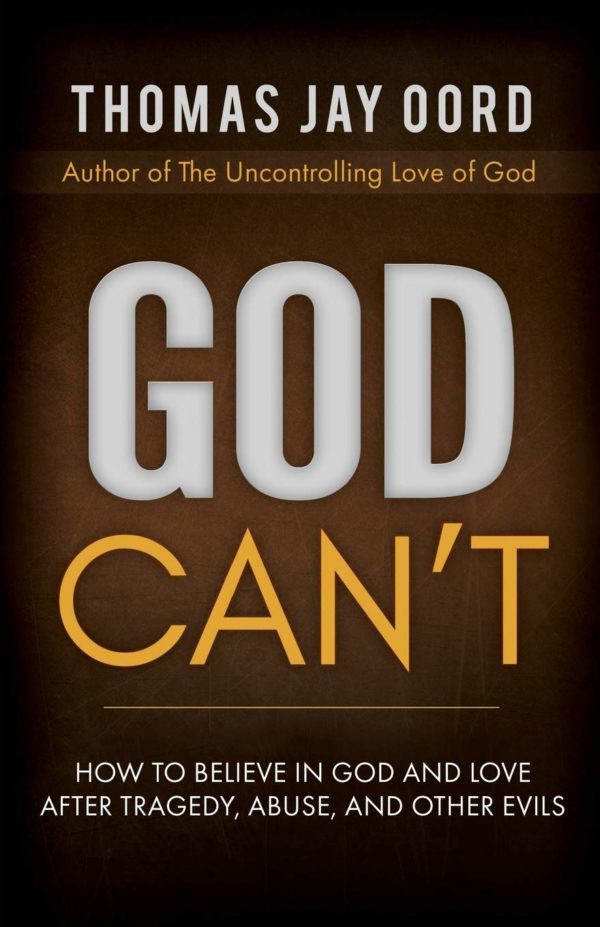 Product-Book-God Can't: How to Believe in God and Love after Tragedy, Abuse, and Other Evils by Thomas Jay Oord-Amazon-AllThingsFaithful