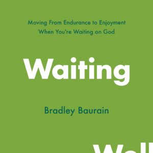 Product-Book-On Waiting Well: Moving from Endurance to Enjoyment When You're Waiting on God by Bradley Baurain-Amazon-AllThingsFaithful