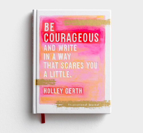 Product-Journal-Holley Gerth - Be courageous and try to write in a way that scares you a little. - Inspirational Journal-DaySpring-AllThingsFaithful