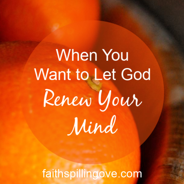 Post-Blog-When You Want to Let God Renew Your Mind-AllThingsFaithful