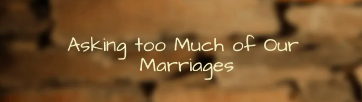 Post-Blog-Asking too Much of Our Marriages-AllThingsFaithful
