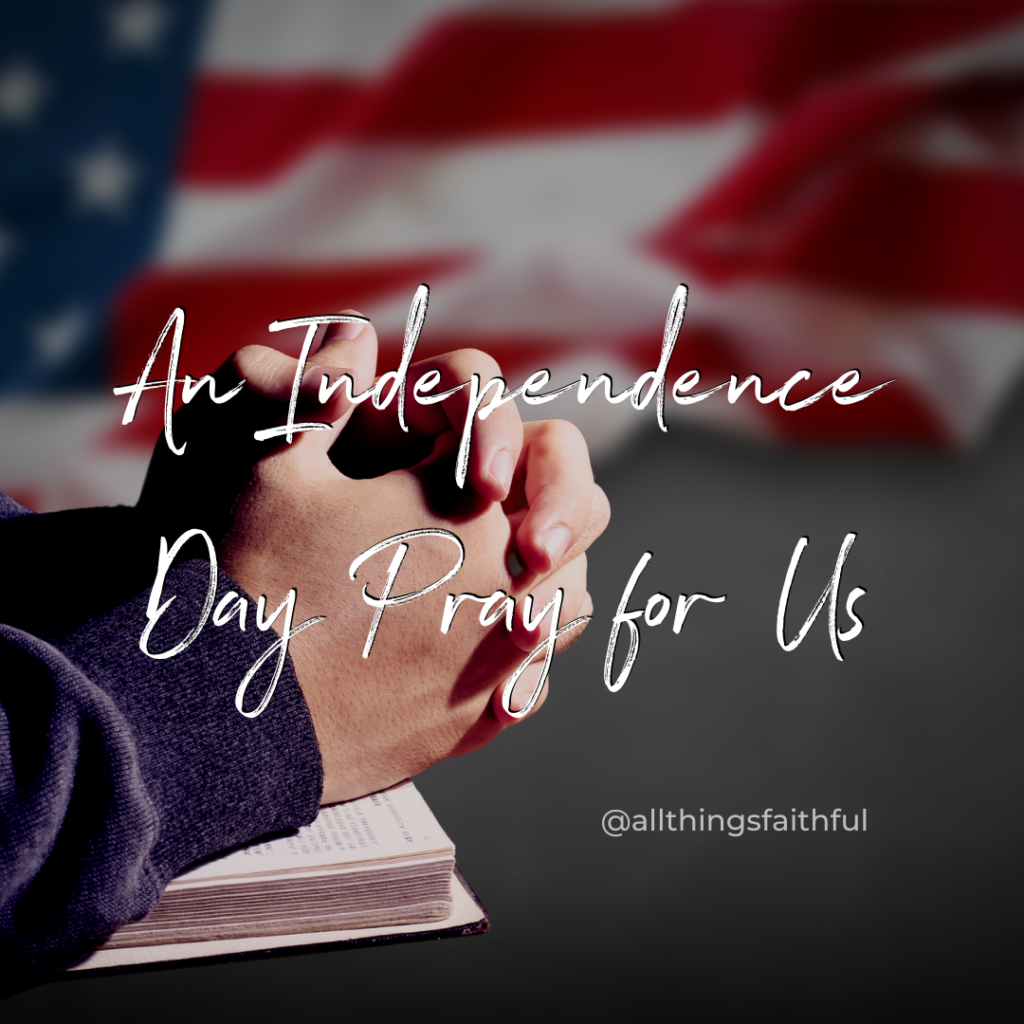 An Independence Day Prayer for Us all things faithful