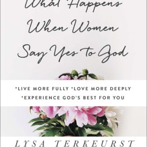 Product-Book-What Happens When Women Say Yes to God: *Live More Fully *Love More Deeply *Experience God's Best for You by Lysa TerKeurst -Amazon-AllThingsFaithful