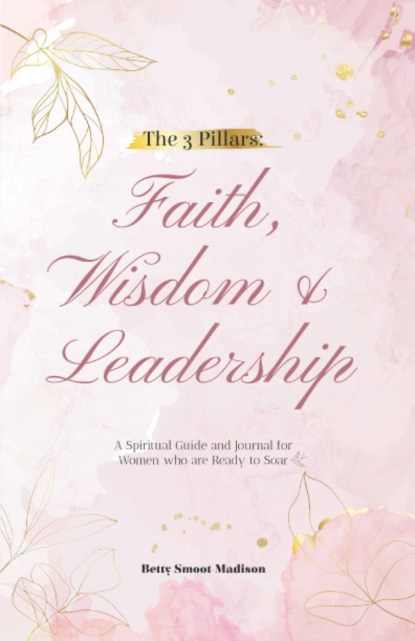 Product-Book-The 3 Pillars: Faith, Wisdom & Leadership: A Spiritual Guide and Journal for Women who are Ready to Soar by Betty Smoot-Madison-Amazon-AllThingsFaithful