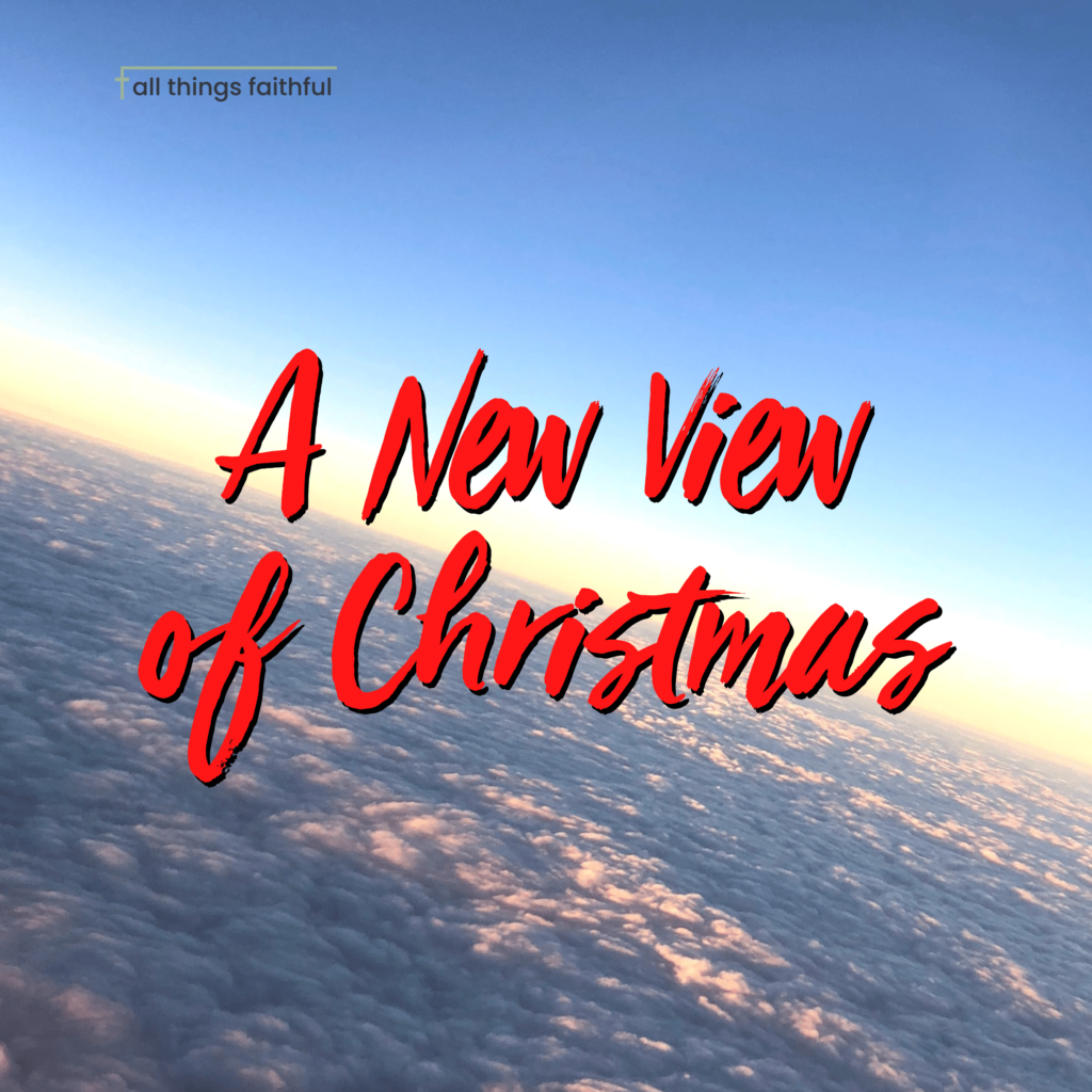 A New View of Christmas - all things faithful