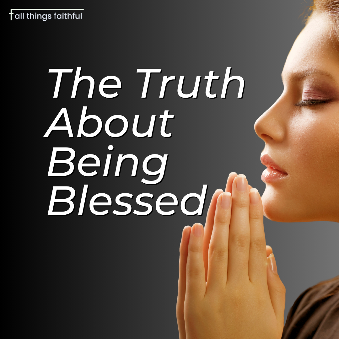 devotionals-thetruthaboutbeingblessed-allthingsfaith