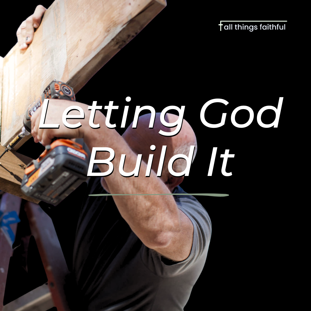 devotionals-lettinggodbuildit-allthingsfaithful