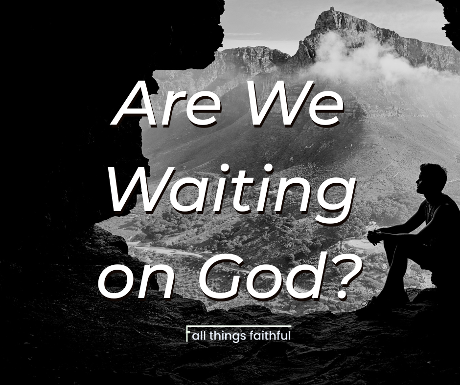 devotional-arewewaitingongod-allthingsfaithful